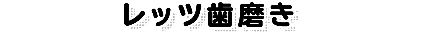 レッツ歯磨き